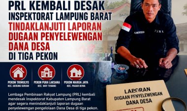 PRL Kembali Desak Inspektorat Lampung Barat Tindaklanjuti Laporan Dugaan Penyelewengan Dana Desa di Tiga Pekon